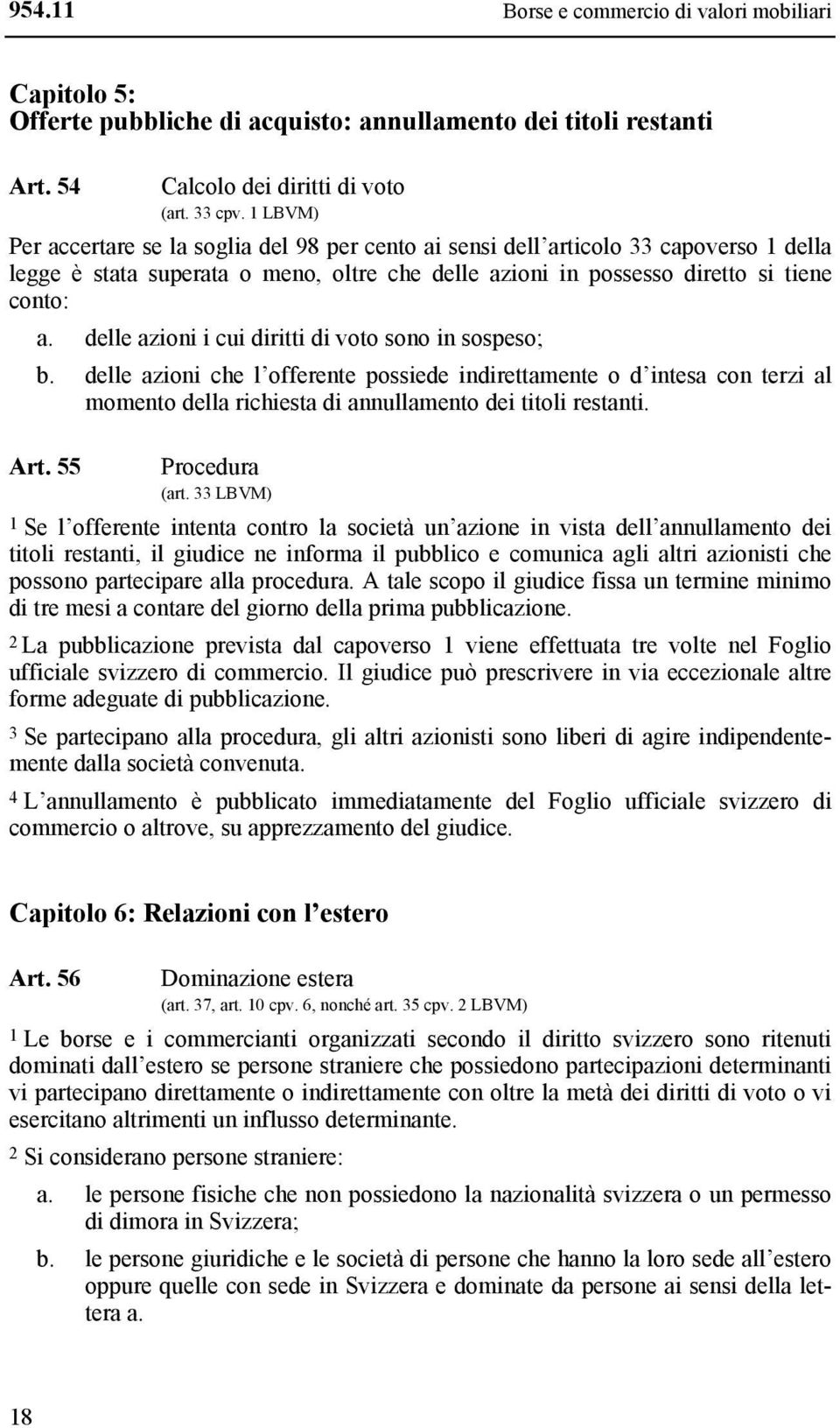 delle azioni i cui diritti di voto sono in sospeso; b. delle azioni che l offerente possiede indirettamente o d intesa con terzi al momento della richiesta di annullamento dei titoli restanti. Art.