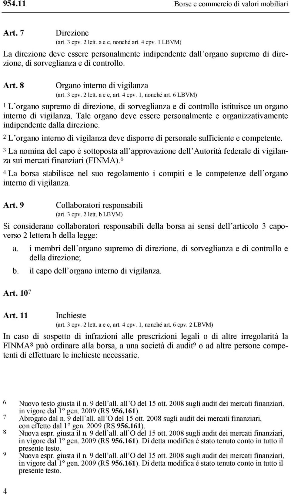 1, nonché art. 6 LBVM) 1 L organo supremo di direzione, di sorveglianza e di controllo istituisce un organo interno di vigilanza.