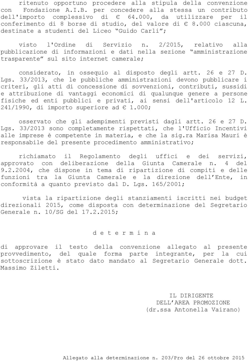 2/2015, relativo alla pubblicazione di informazioni e dati nella sezione amministrazione trasparente sul sito internet camerale; considerato, in ossequio al disposto degli artt. 26 e 27 D. Lgs.