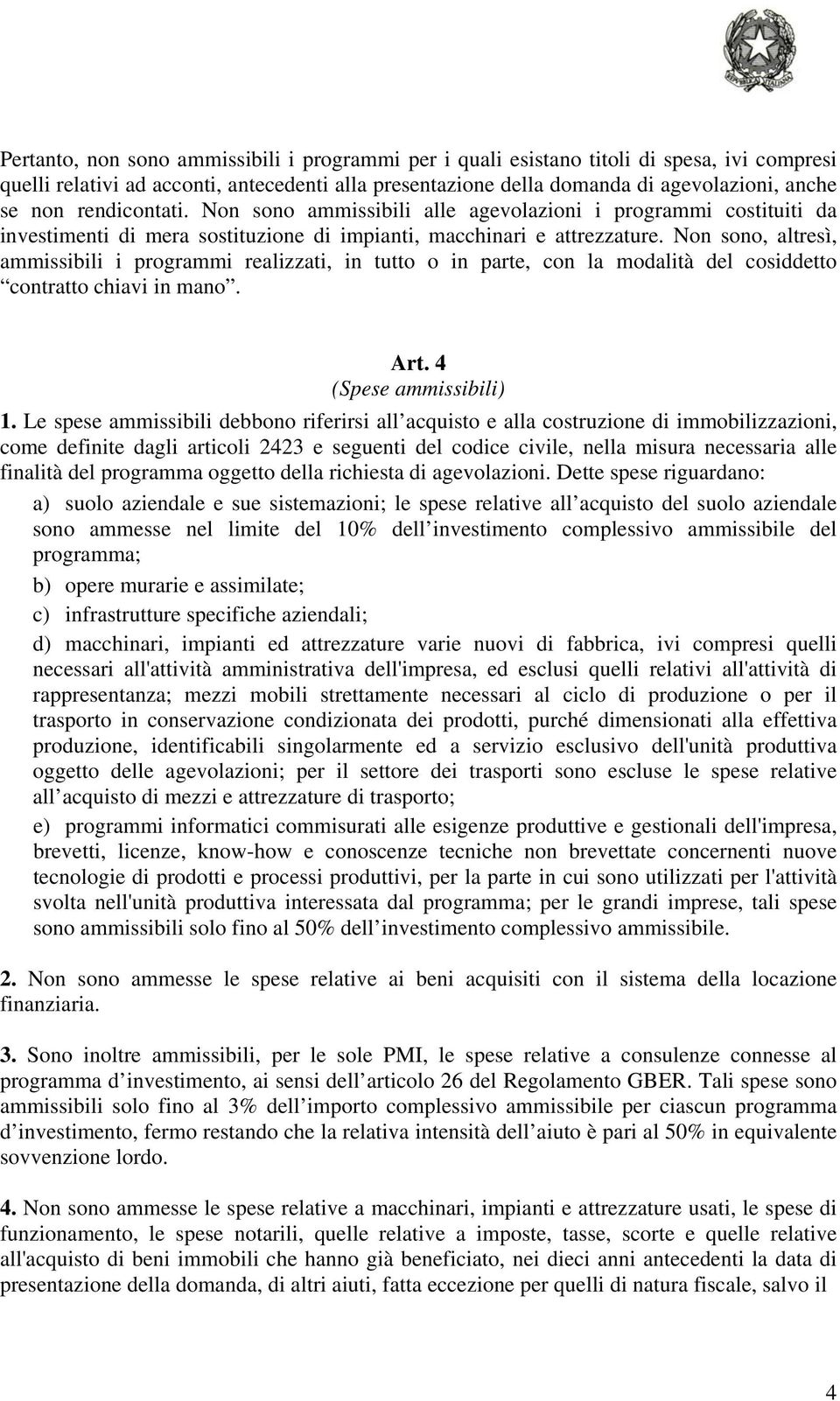 Non sono, altresì, ammissibili i programmi realizzati, in tutto o in parte, con la modalità del cosiddetto contratto chiavi in mano. Art. 4 (Spese ammissibili) 1.