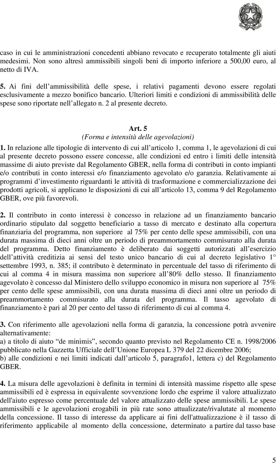 Ulteriori limiti e condizioni di ammissibilità delle spese sono riportate nell allegato n. 2 al presente decreto. Art. 5 (Forma e intensità delle agevolazioni) 1.