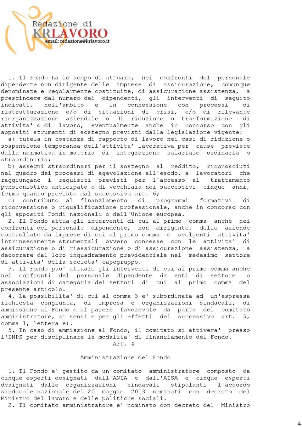 aziendale o di riduzione o trasformazione di attivita' o di lavoro, eventualmente anche in concorso con gli appositi strumenti di sostegno previsti dalla legislazione vigente: a) tutela in costanza