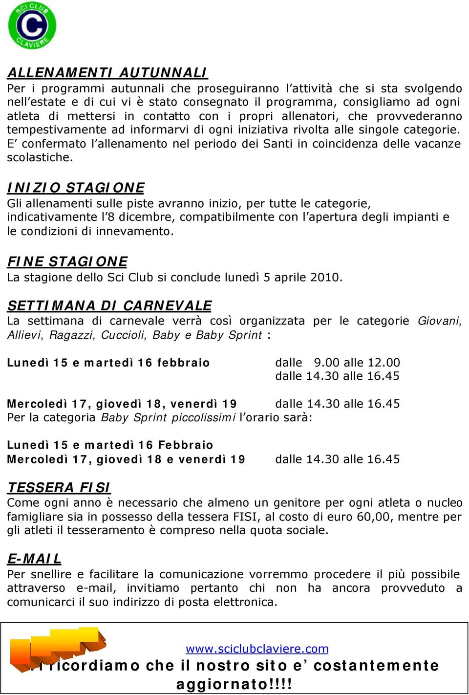 E confermato l allenamento nel periodo dei Santi in coincidenza delle vacanze scolastiche.