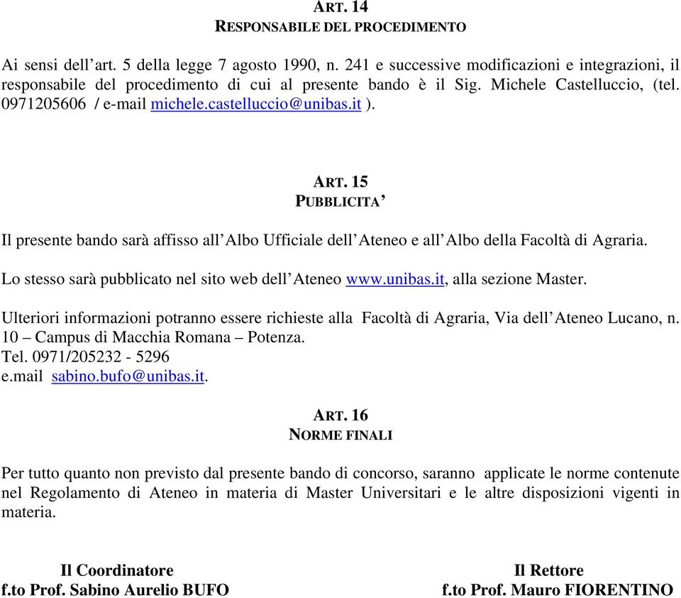 ART. 15 PUBBLICITA Il presente bando sarà affisso all Albo Ufficiale dell Ateneo e all Albo della Facoltà di Agraria. Lo stesso sarà pubblicato nel sito web dell Ateneo www.unibas.