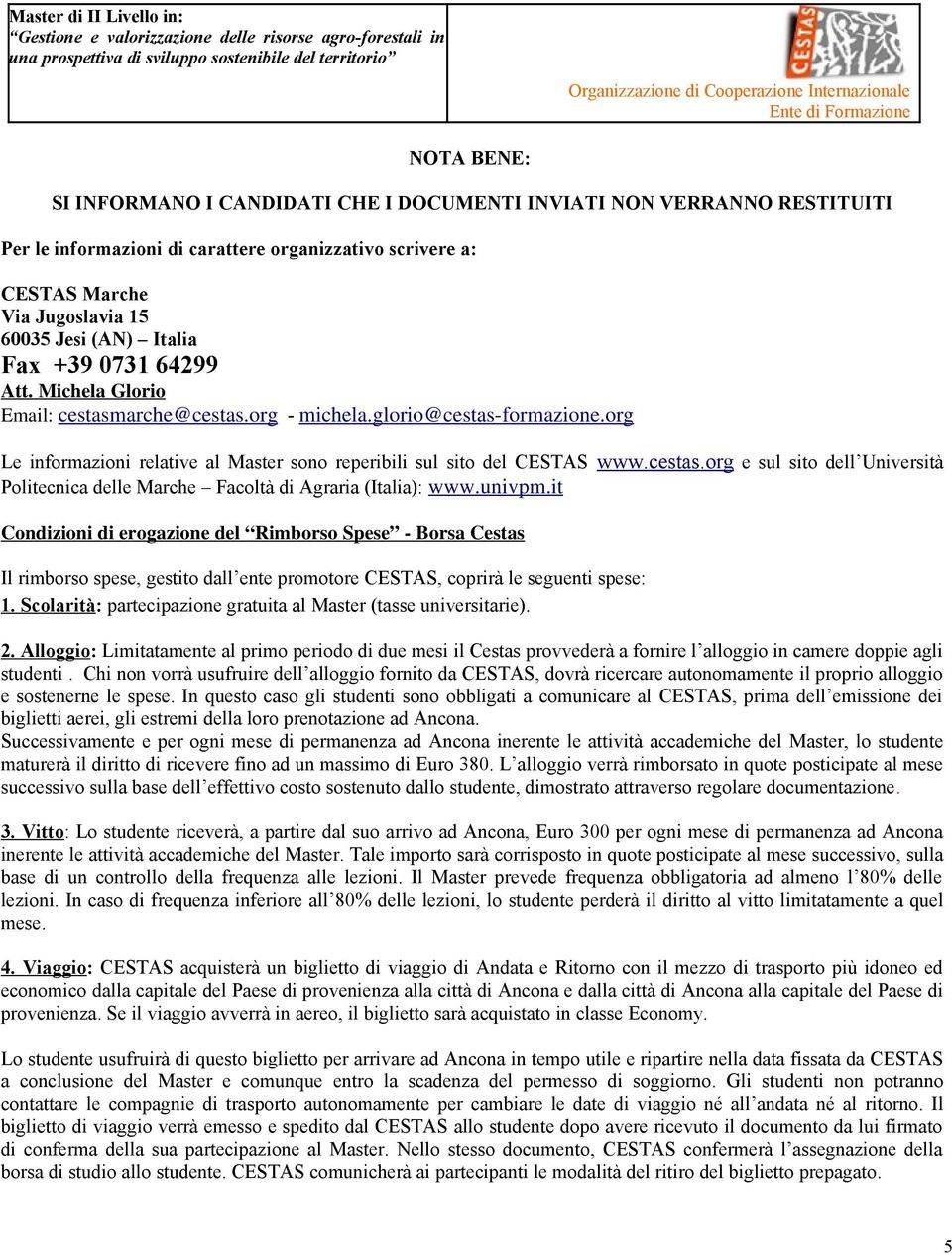 univpm.it Condizioni di erogazione del Rimborso Spese - Borsa Cestas Il rimborso spese, gestito dall ente promotore CESTAS, coprirà le seguenti spese: 1.