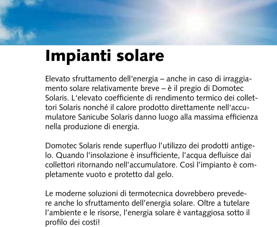 produzione di energia. Domotec Solaris rende superfluo l utilizzo dei prodotti antigelo. Quando l insolazione è insufficiente, l acqua defluisce dai collettori ritornando nell accumulatore.