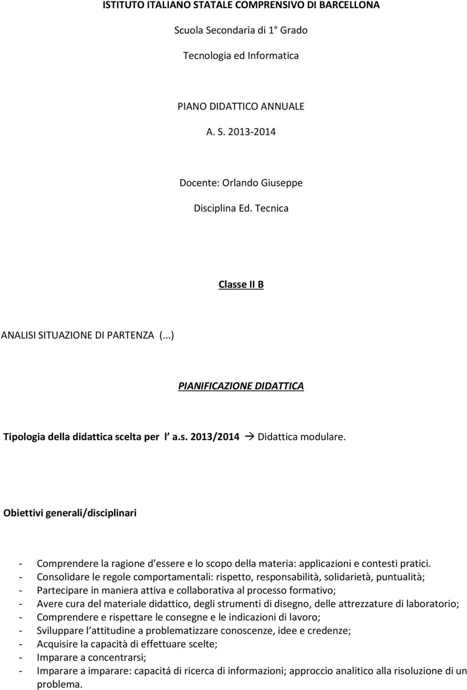 Obiettivi generali/disciplinari - Comprendere la ragione d essere e lo scopo della materia: applicazioni e contesti pratici.