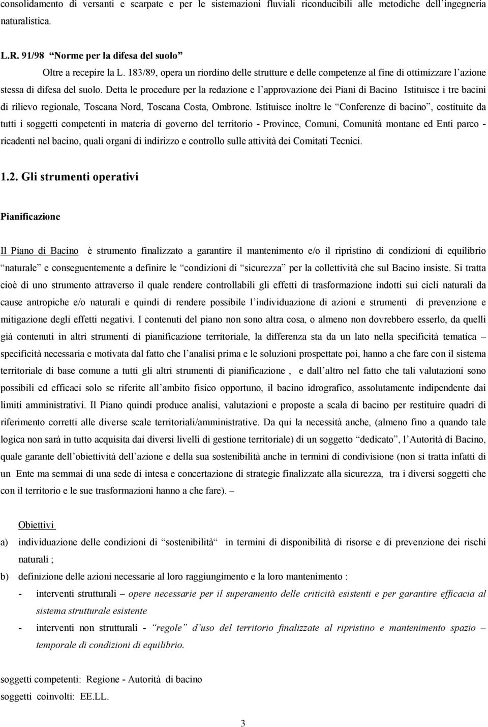 Detta le procedure per la redazione e l approvazione dei Piani di Bacino Istituisce i tre bacini di rilievo regionale, Toscana Nord, Toscana Costa, Ombrone.