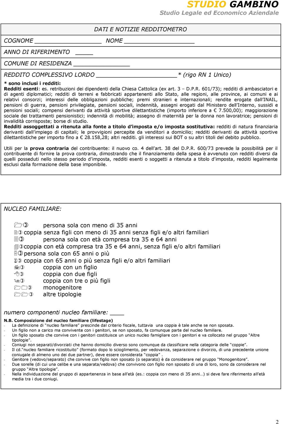 601/73); redditi di ambasciatori e di agenti diplomatici; redditi di terreni e fabbricati appartenenti allo Stato, alle regioni, alle province, ai comuni e ai relativi consorzi; interessi delle