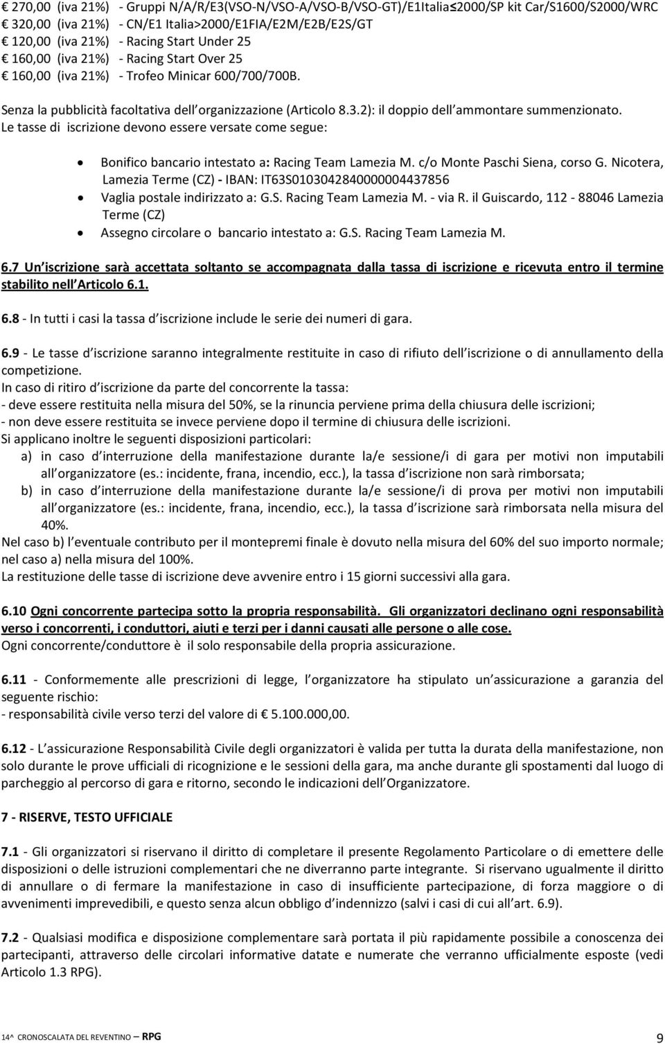 Le tasse di iscrizione devono essere versate come segue: Bonifico bancario intestato a: Racing Team Lamezia M. c/o Monte Paschi Siena, corso G.