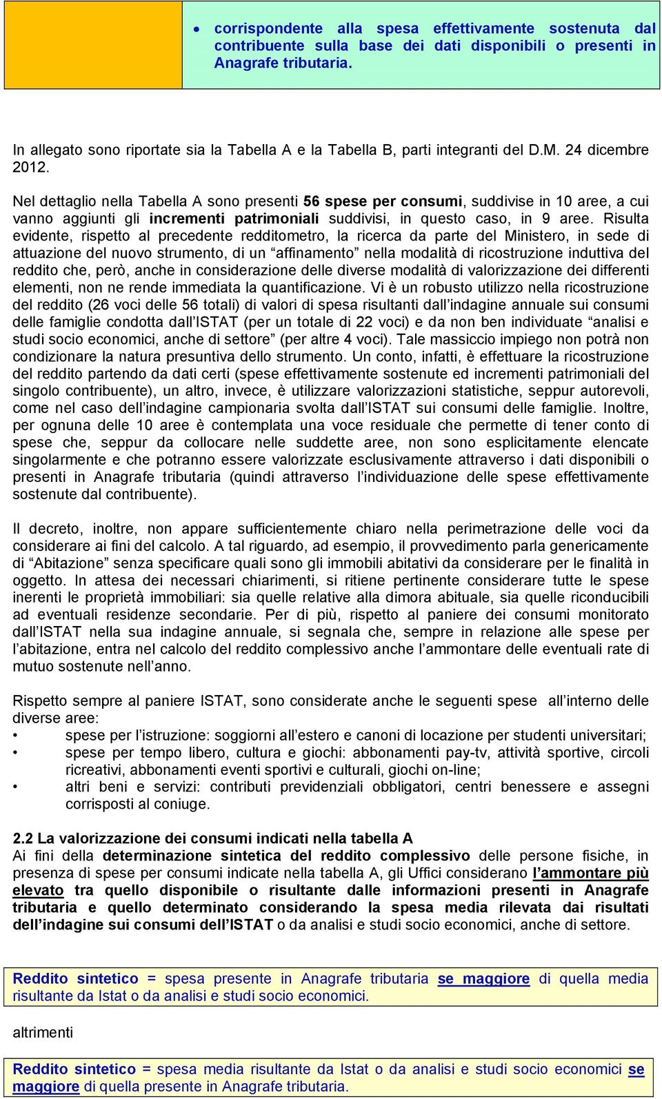 Risulta evidente, rispetto al precedente redditometro, la ricerca da parte del Ministero, in sede di attuazione del nuovo strumento, di un affinamento nella modalità di ricostruzione induttiva del