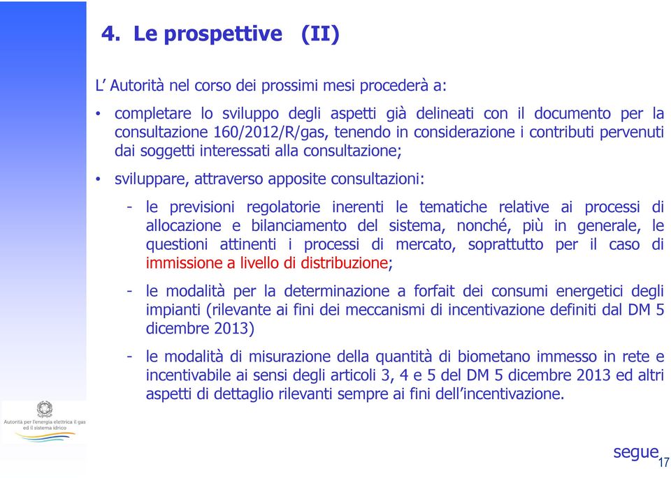 processi di allocazione e bilanciamento del sistema, nonché, più in generale, le questioni attinenti i processi di mercato, soprattutto per il caso di immissione a livello di distribuzione; - le