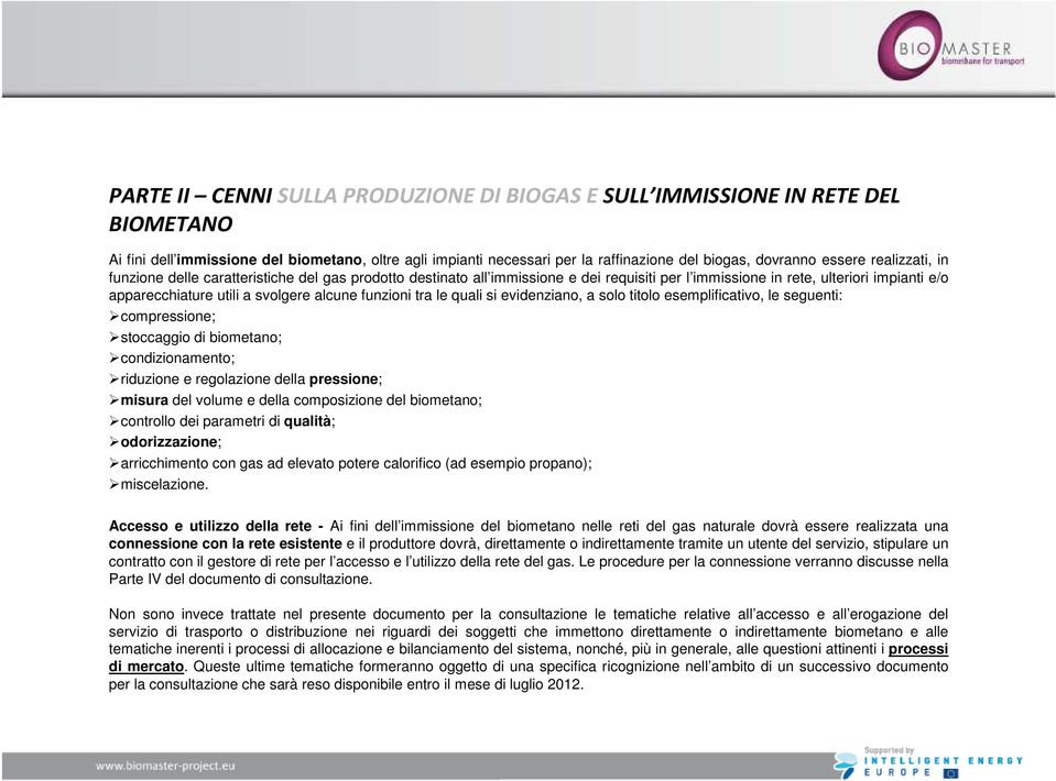 funzioni tra le quali si evidenziano, a solo titolo esemplificativo, le seguenti: compressione; stoccaggio di biometano; condizionamento; riduzione e regolazione della pressione; misura del volume e