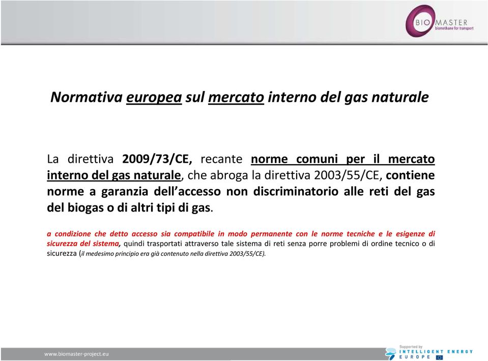 a condizione che detto accesso sia compatibile in modo permanente con le norme tecniche e le esigenze di sicurezza del sistema, quindi trasportati