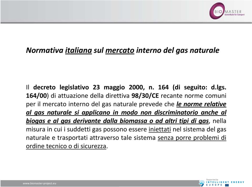 gas naturale si applicano in modo non discriminatorio anche al biogas e al gas derivante dalla biomassa o ad altri tipi di gas, nella misura