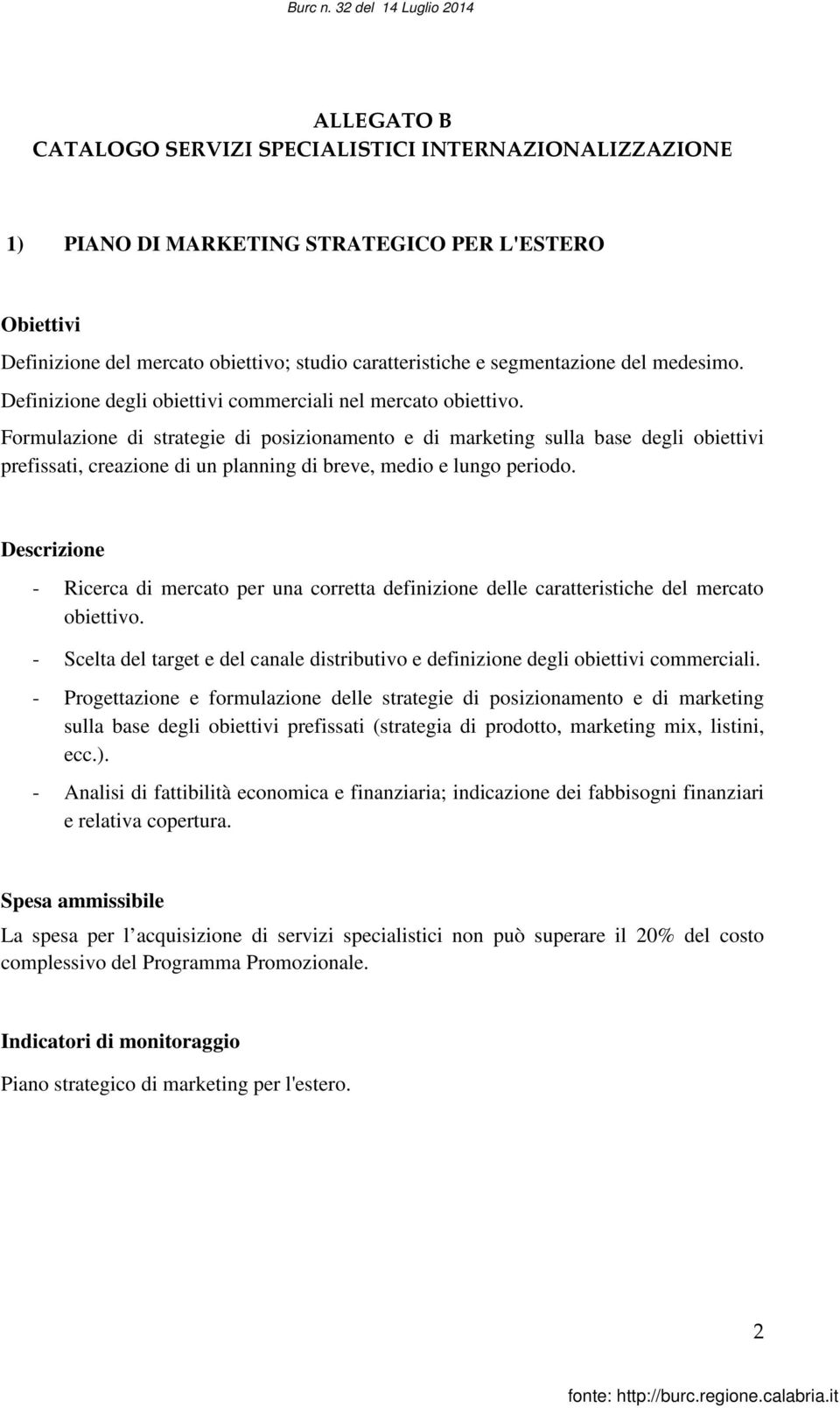 Formulazione di strategie di posizionamento e di marketing sulla base degli obiettivi prefissati, creazione di un planning di breve, medio e lungo periodo.