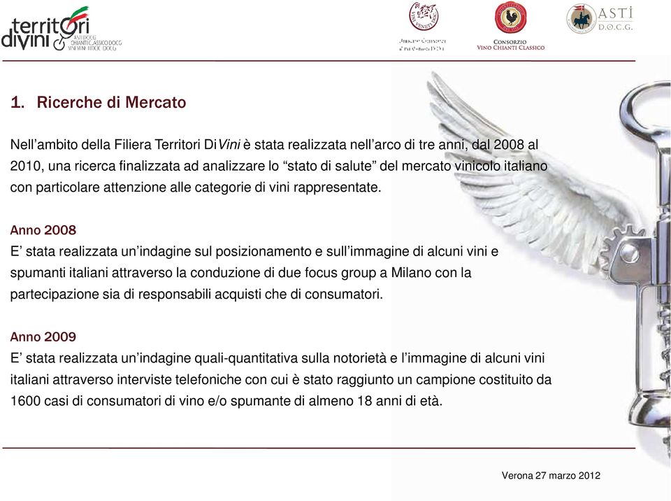 Anno 2008 E stata realizzata un indagine sul posizionamento e sull immagine di alcuni vini e spumanti italiani attraverso la conduzione di due focus group a Milano con la partecipazione sia di