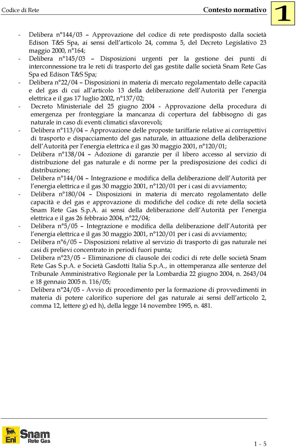 Disposizioni in materia di mercato regolamentato delle capacità e del gas di cui all articolo 13 della deliberazione dell Autorità per l energia elettrica e il gas 17 luglio 2002, n 137/02; - Decreto