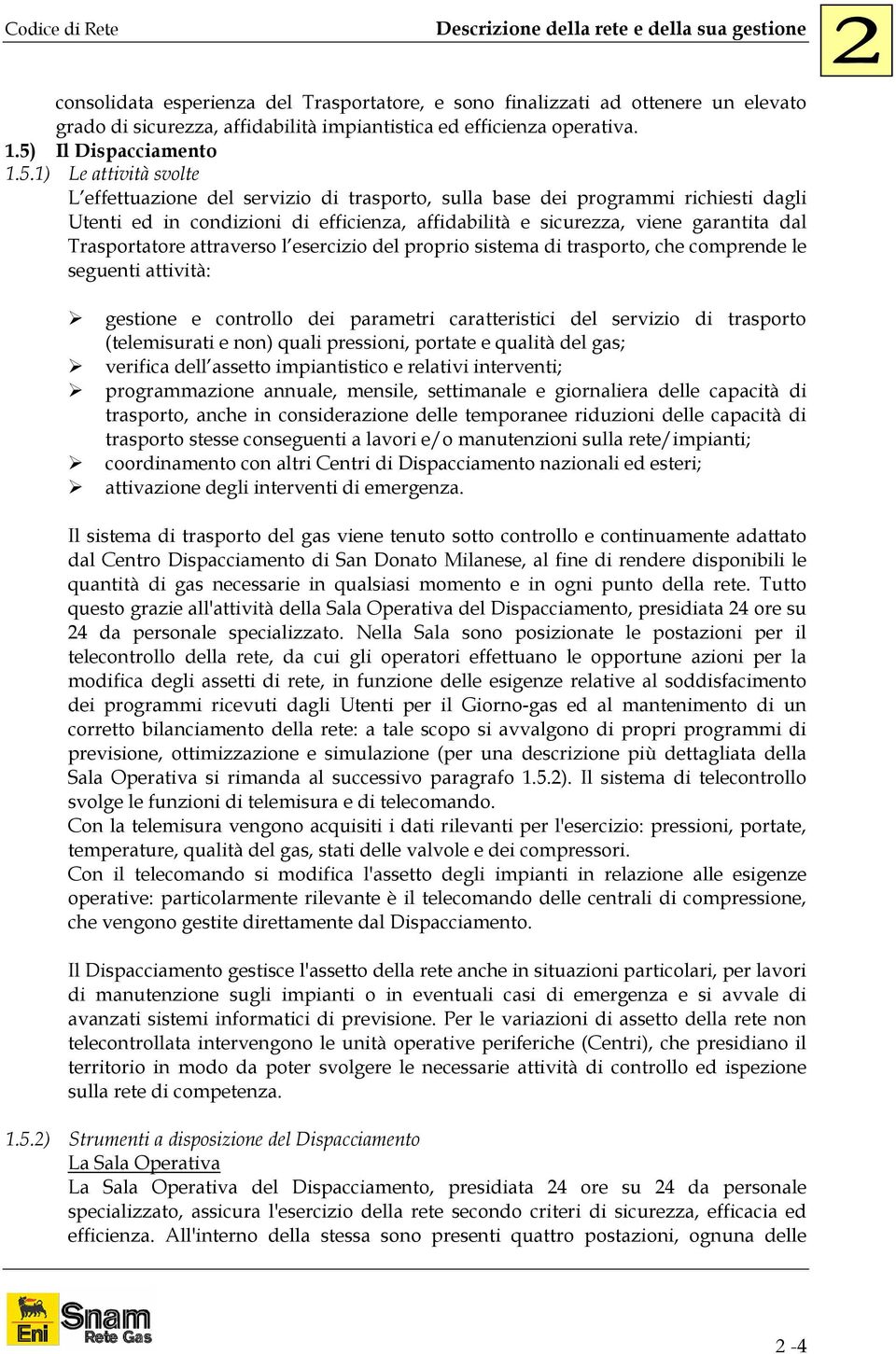 viene garantita dal Trasportatore attraverso l esercizio del proprio sistema di trasporto, che comprende le seguenti attività: gestione e controllo dei parametri caratteristici del servizio di