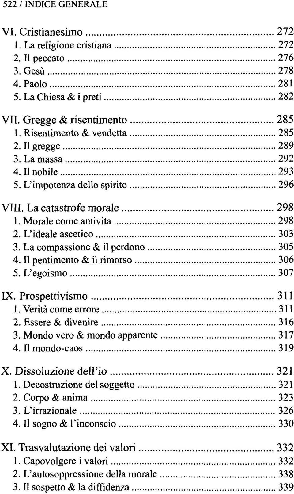 pentimento & il 306 5. L'egoismo 307 IX. Prospettivismo 311 Verita come errore 311 2. Essere & divenire 316 3. Mondo vero & mondo apparente 4. mondo-caos 319 X.