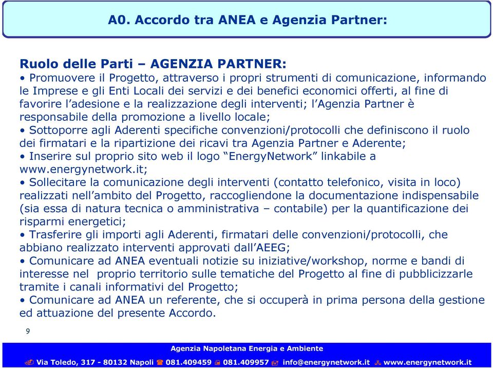 specifiche convenzioni/protocolli che definiscono il ruolo dei firmatari e la ripartizione dei ricavi tra Agenzia Partner e Aderente; Inserire sul proprio sito web il logo EnergyNetwork linkabile a