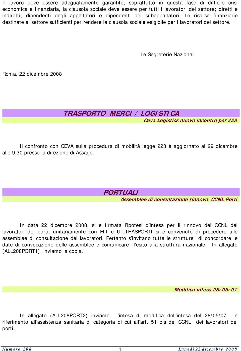 Le Segreterie Nazionali Roma, 22 dicembre 2008 TRASPORTO MERCI / LOGISTICA Ceva Logistics nuovo incontro per 223 Il confronto con CEVA sulla procedura di mobilità legge 223 è aggiornato al 29