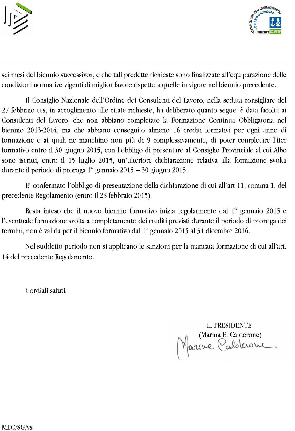 s, in accoglimento alle citate richieste, ha deliberato quanto segue: è data facoltà ai Consulenti del Lavoro, che non abbiano completato la Formazione Continua Obbligatoria nel biennio 2013-2014, ma