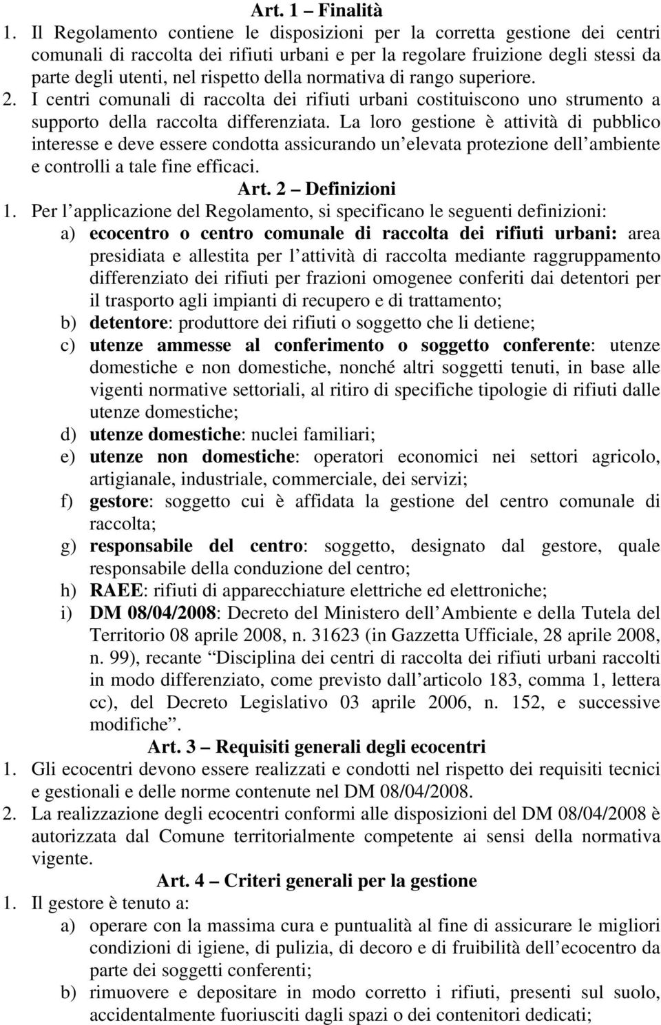 normativa di rango superiore. 2. I centri comunali di raccolta dei rifiuti urbani costituiscono uno strumento a supporto della raccolta differenziata.