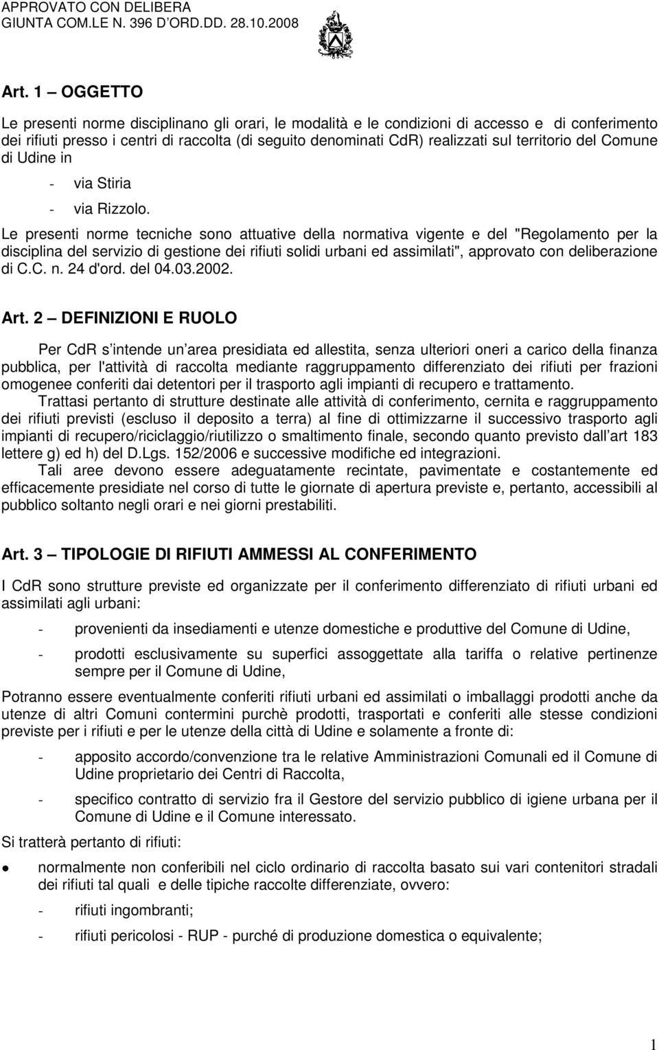 Le presenti norme tecniche sono attuative della normativa vigente e del "Regolamento per la disciplina del servizio di gestione dei rifiuti solidi urbani ed assimilati", approvato con deliberazione