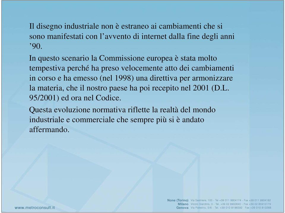 emesso (nel 1998) una direttiva per armonizzare la materia, che il nostro paese ha poi recepito nel 2001 (D.L.