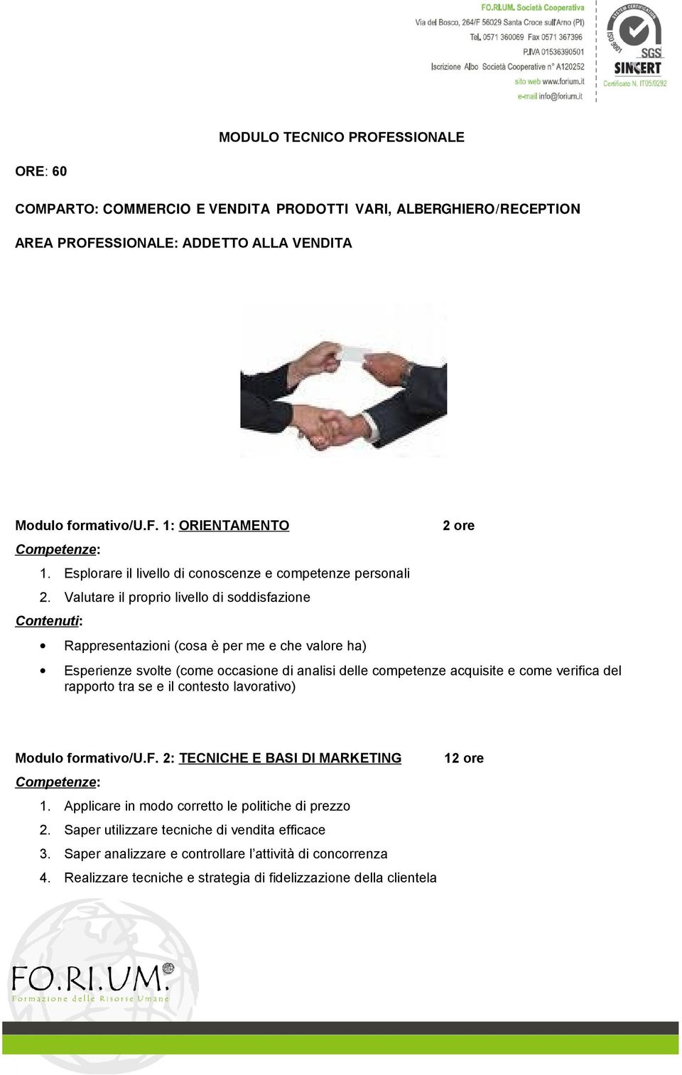 Valutare il proprio livello di soddisfazione Rappresentazioni (cosa è per me e che valore ha) Esperienze svolte (come occasione di analisi delle competenze acquisite e come verifica del