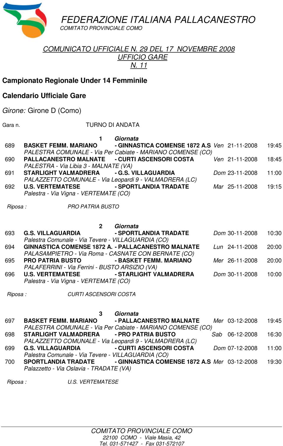 S Ven 21-11-2008 19:45 690 PALLACANESTRO MALNATE - CURTI ASCENSORI COSTA Ven 21-11-2008 18:45 691 STARLIGHT VALMADRERA - G.S. VILLAGUARDIA Dom 23-11-2008 11:00 692 U.S. VERTEMATESE - SPORTLANDIA TRADATE Mar 25-11-2008 19:15 PRO PATRIA BUSTO 2 Giornata 693 G.