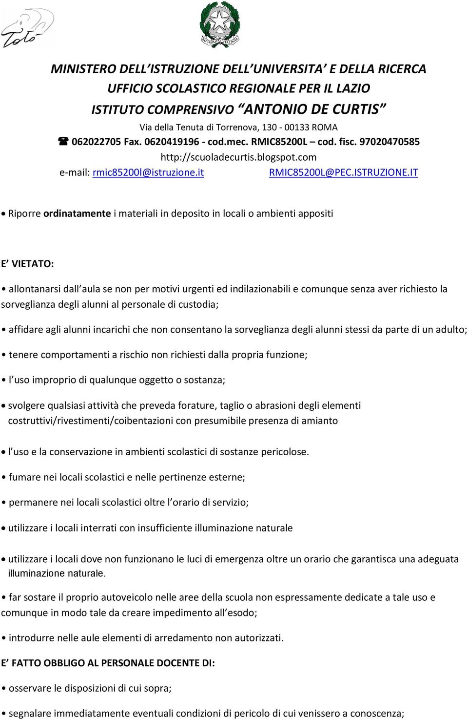 richiesti dalla propria funzione; l uso improprio di qualunque oggetto o sostanza; svolgere qualsiasi attività che preveda forature, taglio o abrasioni degli elementi