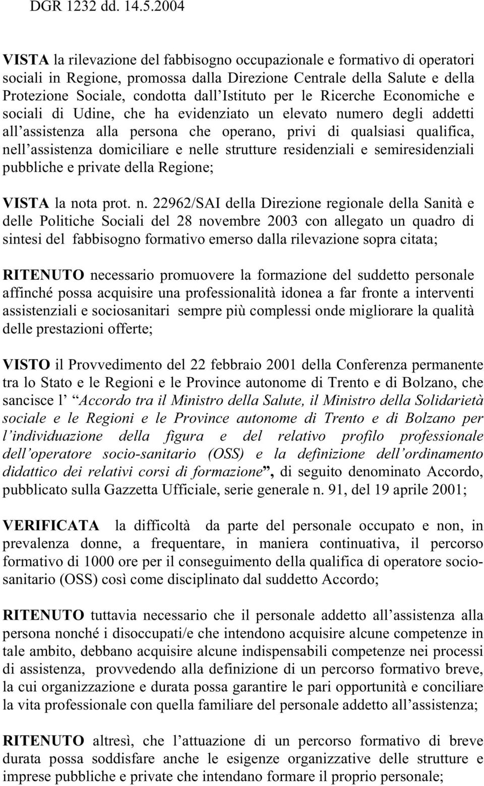 per le Ricerche Economiche e sociali di Udine, che ha evidenziato un elevato numero degli addetti all assistenza alla persona che operano, privi di qualsiasi qualifica, nell assistenza domiciliare e