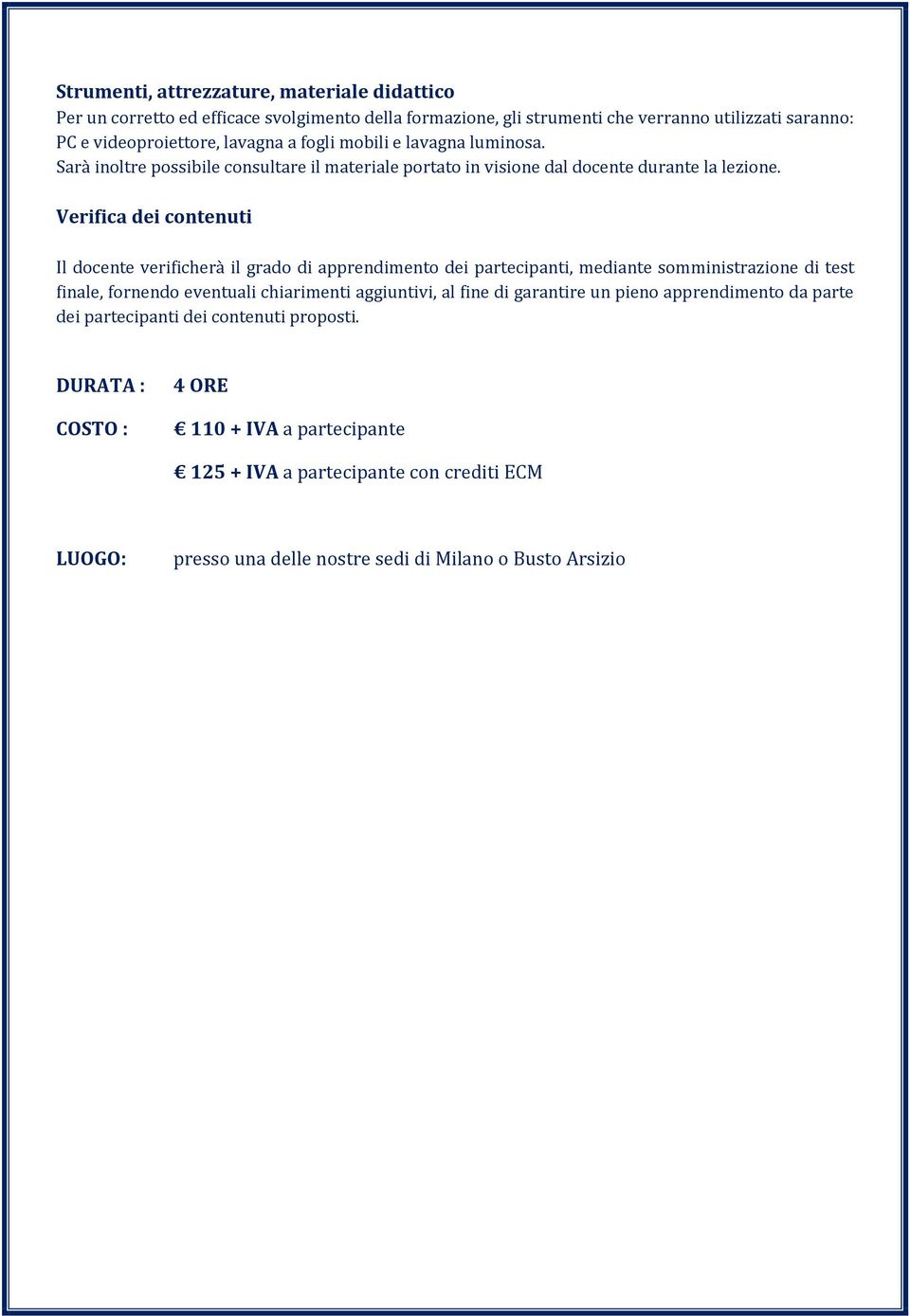 Verifica dei contenuti Il docente verificherà il grado di apprendimento dei partecipanti, mediante somministrazione di test finale, fornendo eventuali chiarimenti aggiuntivi, al fine