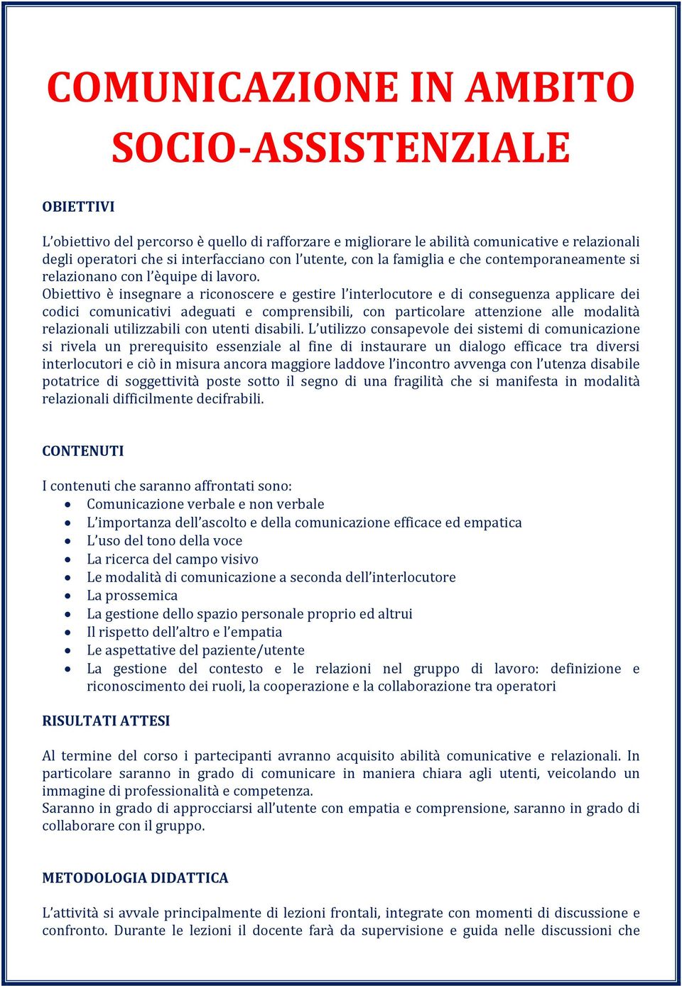 Obiettivo è insegnare a riconoscere e gestire l interlocutore e di conseguenza applicare dei codici comunicativi adeguati e comprensibili, con particolare attenzione alle modalità relazionali