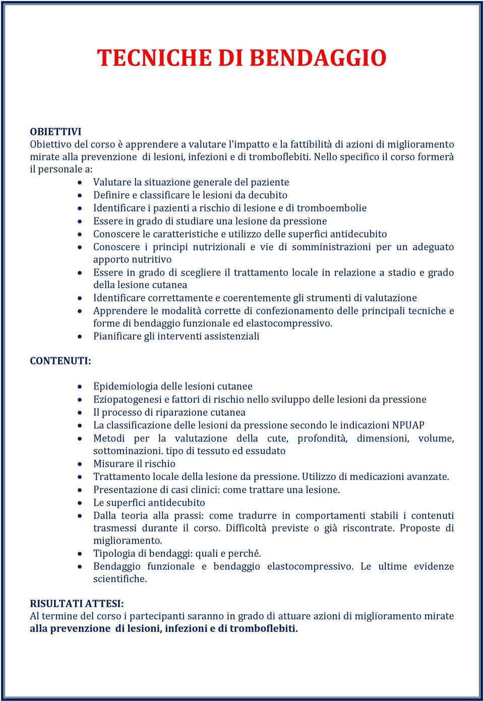 tromboembolie Essere in grado di studiare una lesione da pressione Conoscere le caratteristiche e utilizzo delle superfici antidecubito Conoscere i principi nutrizionali e vie di somministrazioni per