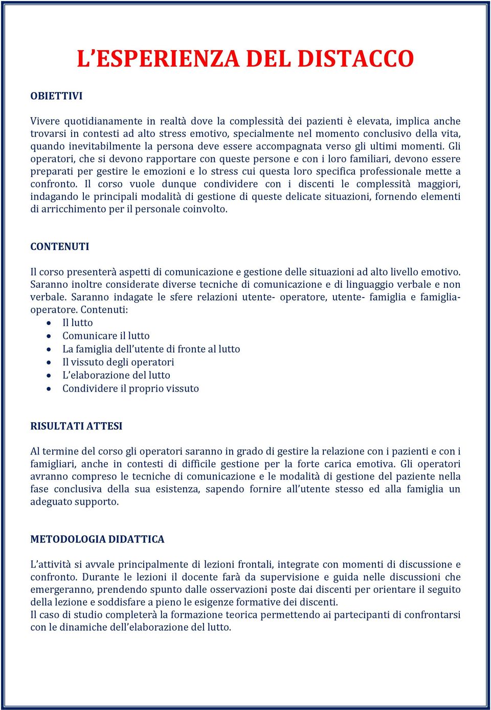 Gli operatori, che si devono rapportare con queste persone e con i loro familiari, devono essere preparati per gestire le emozioni e lo stress cui questa loro specifica professionale mette a