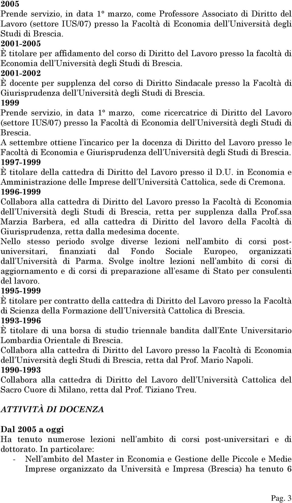 2001-2002 È docente per supplenza del corso di Diritto Sindacale presso la Facoltà di Giurisprudenza dell Università degli Studi di Brescia.