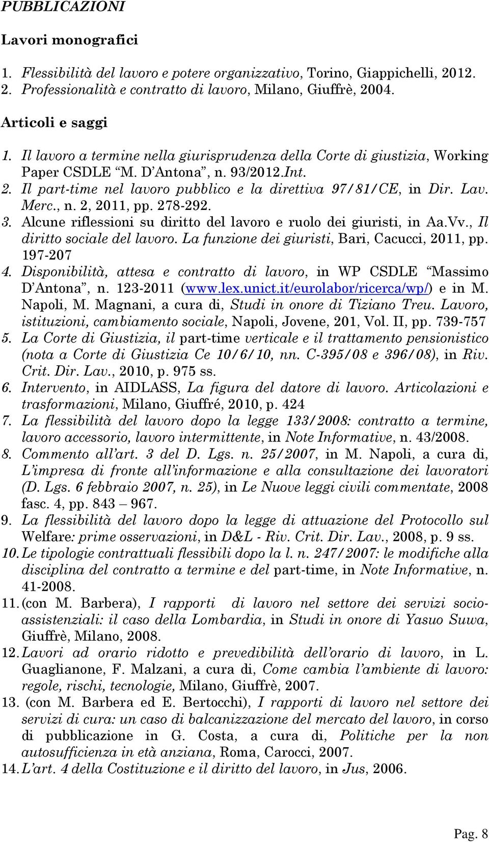 278-292. 3. Alcune riflessioni su diritto del lavoro e ruolo dei giuristi, in Aa.Vv., Il diritto sociale del lavoro. La funzione dei giuristi, Bari, Cacucci, 2011, pp. 197-207 4.