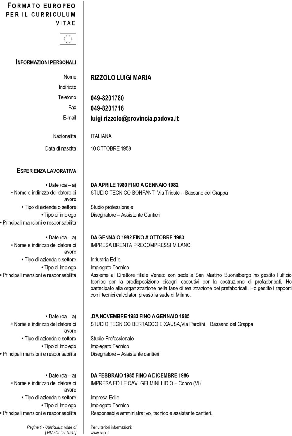 it Nazionalità ITALIANA Data di nascita 10 OTTOBRE 1958 ESPERIENZA LAVORATIVA Date (da a) DA APRILE 1980 FINO A GENNAIO 1982 Nome e indirizzo del datore di STUDIO TECNICO BONFANTI Via Trieste Bassano