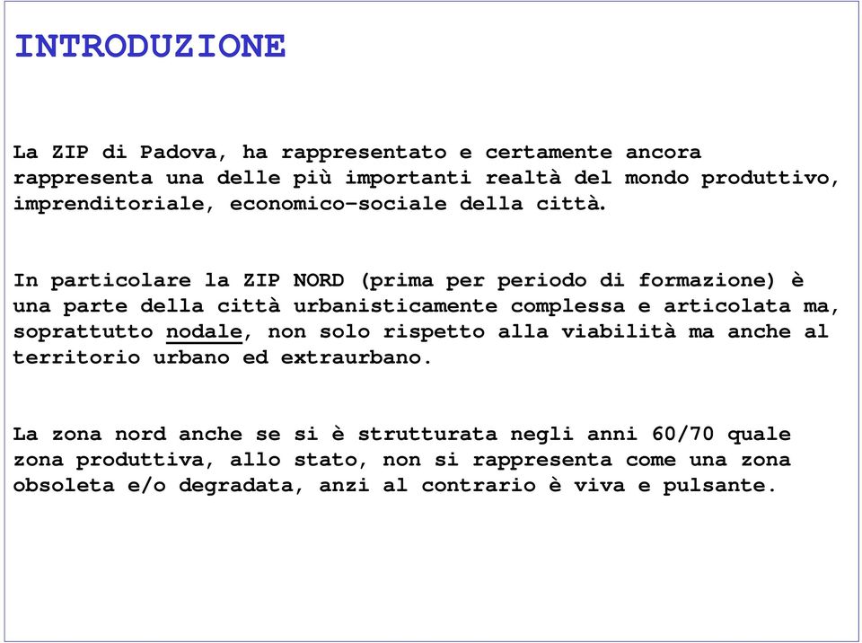 In particolare la ZIP NORD (prima per periodo di formazione) è una parte della città urbanisticamente complessa e articolata ma, soprattutto nodale,