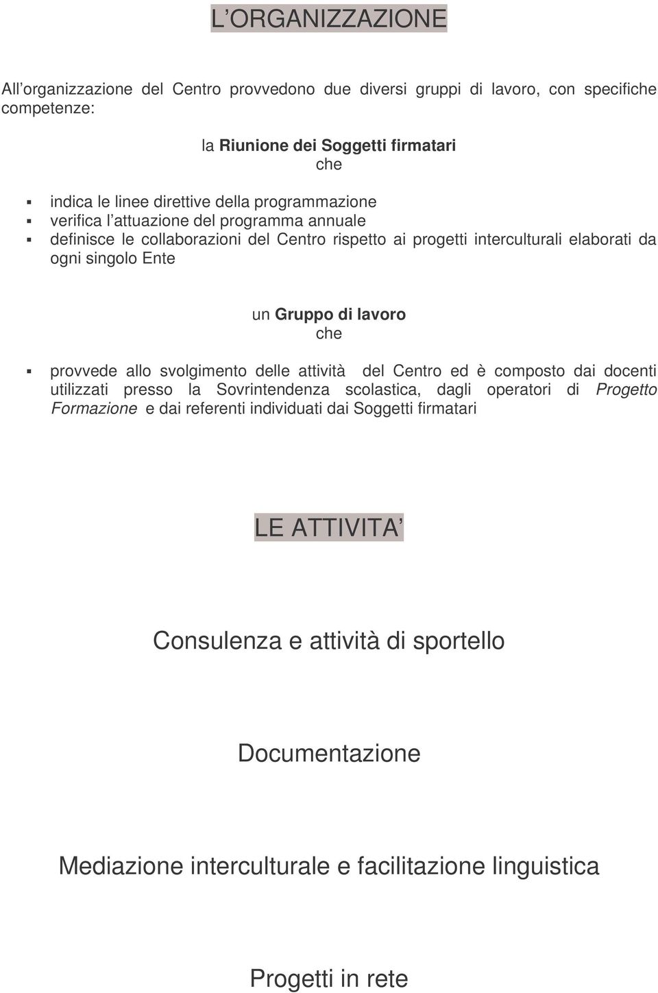 di lavoro che provvede allo svolgimento delle attività del Centro ed è composto dai docenti utilizzati presso la Sovrintendenza scolastica, dagli operatori di Progetto Formazione e