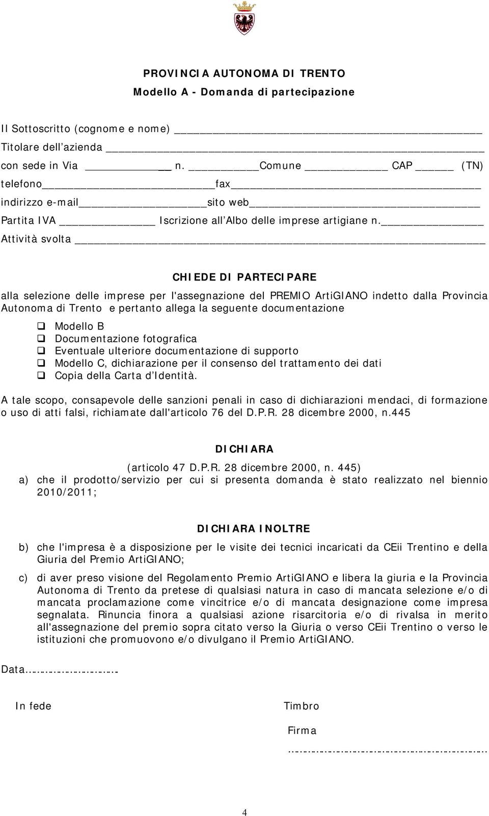 Attività svolta CHIEDE DI PARTECIPARE alla selezione delle imprese per l'assegnazione del PREMIO ArtiGIANO indetto dalla Provincia Autonoma di Trento e pertanto allega la seguente documentazione