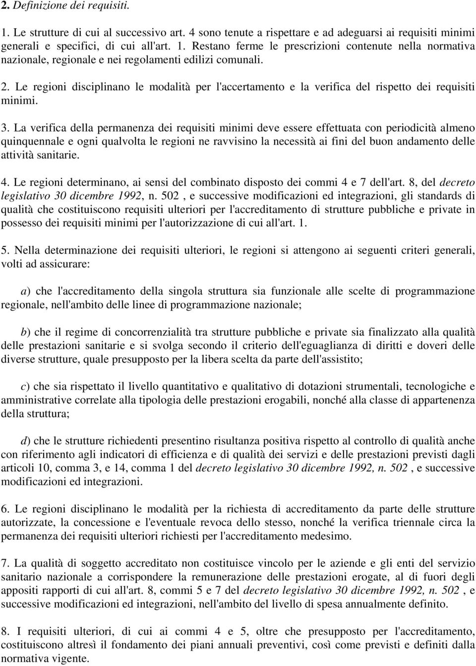 La verifica della permanenza dei requisiti minimi deve essere effettuata con periodicità almeno quinquennale e ogni qualvolta le regioni ne ravvisino la necessità ai fini del buon andamento delle