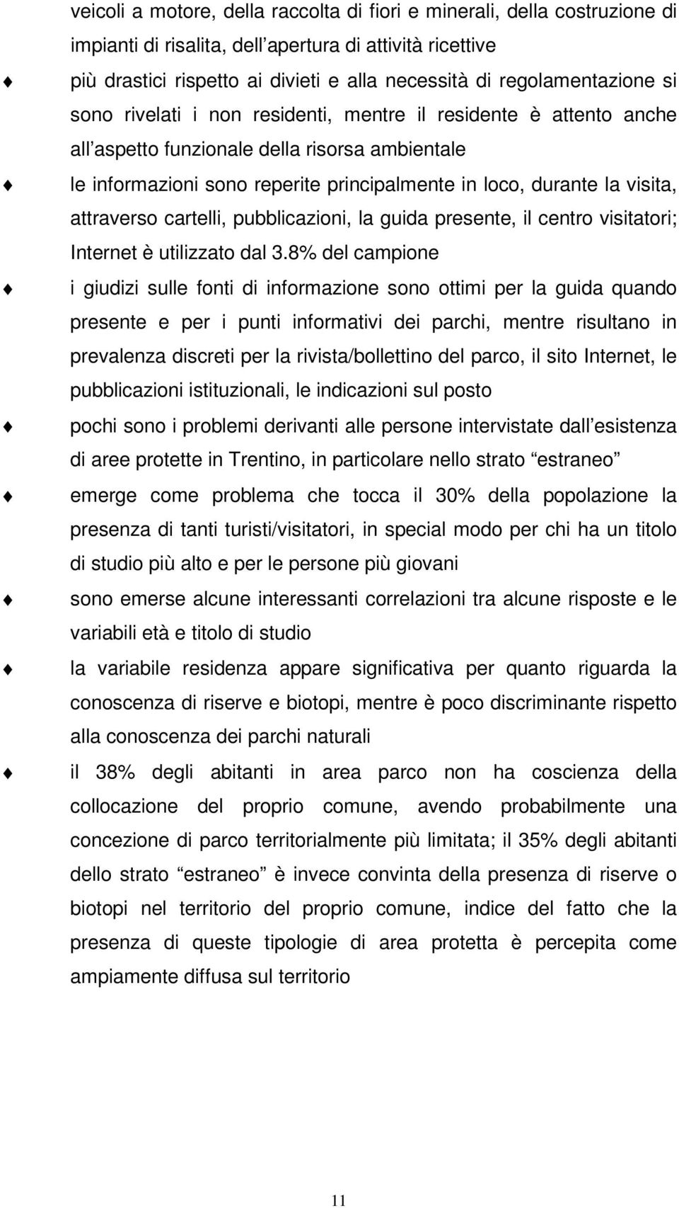 visita, attraverso cartelli, pubblicazioni, la guida presente, il centro visitatori; Internet è utilizzato dal 3.