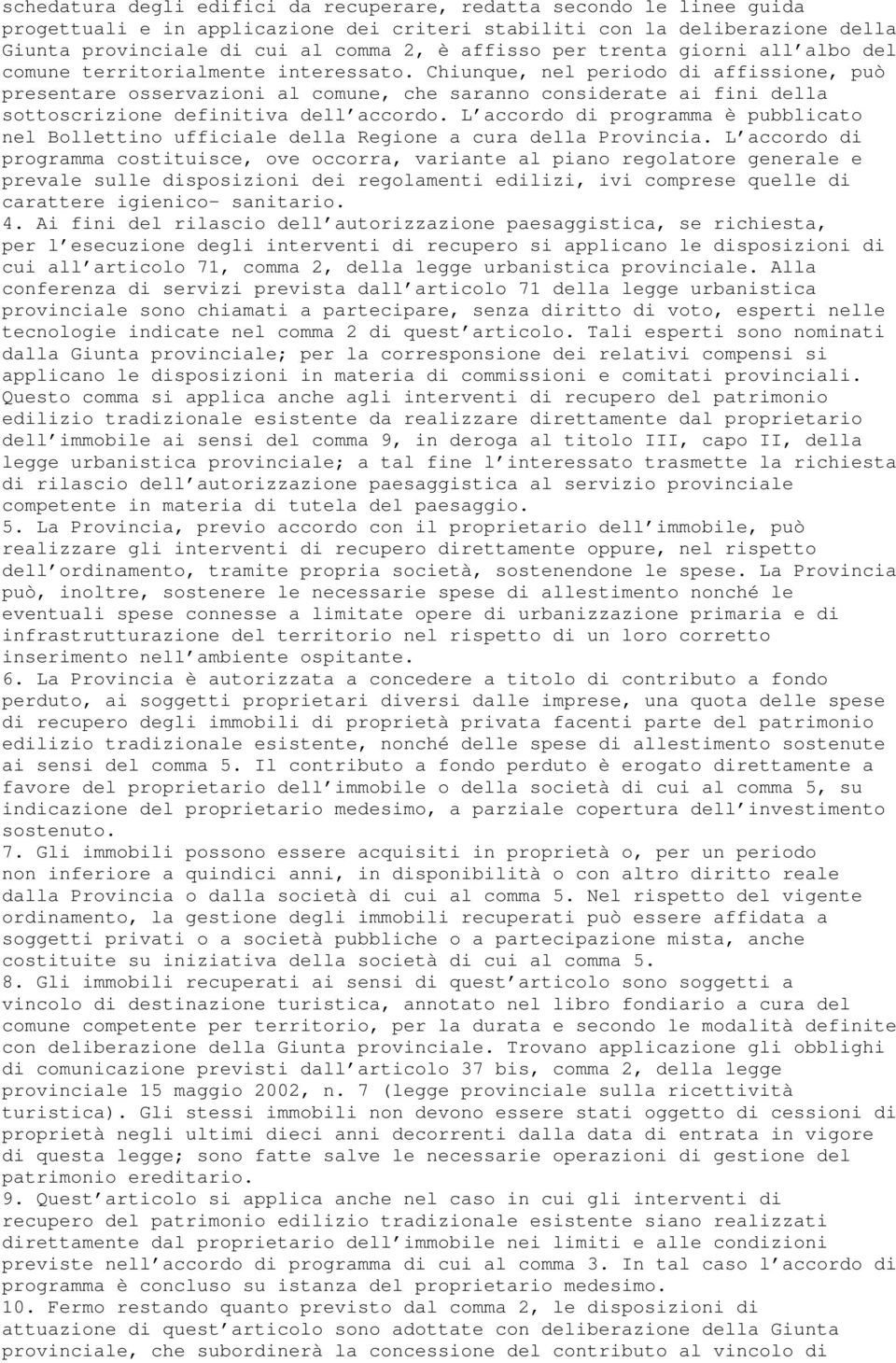 Chiunque, nel periodo di affissione, può presentare osservazioni al comune, che saranno considerate ai fini della sottoscrizione definitiva dell accordo.