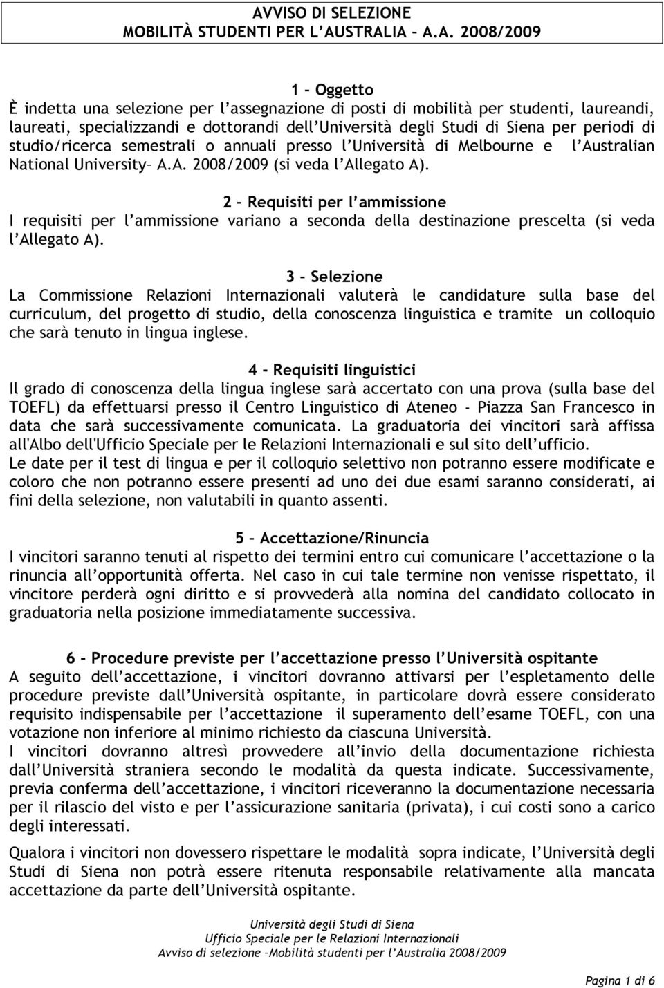 2 Requisiti per l ammissione I requisiti per l ammissione variano a seconda della destinazione prescelta (si veda l Allegato A).