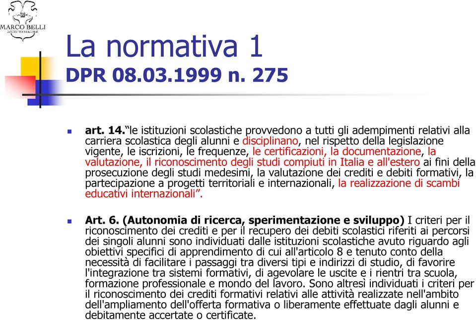 certificazioni, la documentazione, la valutazione, il riconoscimento degli studi compiuti in Italia e all'estero ai fini della prosecuzione degli studi medesimi, la valutazione dei crediti e debiti