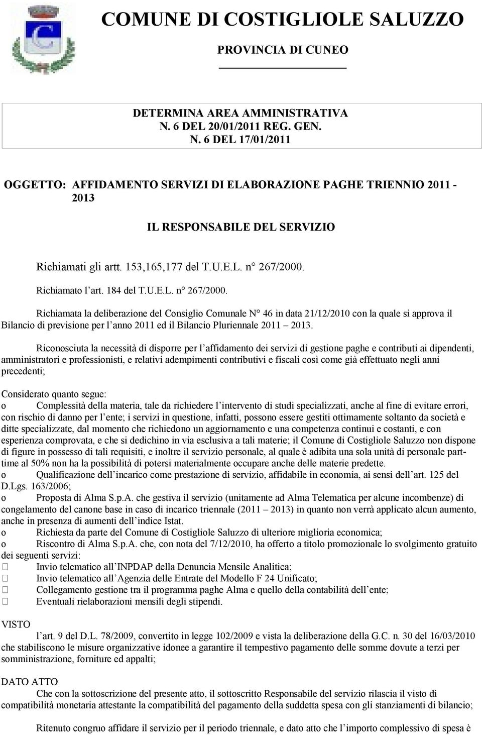 Richiamata la deliberazione del Consiglio Comunale N 46 in data 21/12/2010 con la quale si approva il Bilancio di previsione per l anno 2011 ed il Bilancio Pluriennale 2011 2013.